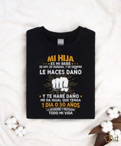 Mi Hija Es Mi Bebe Le Haces Dano 1 Dia O 50 Anos T Shirt