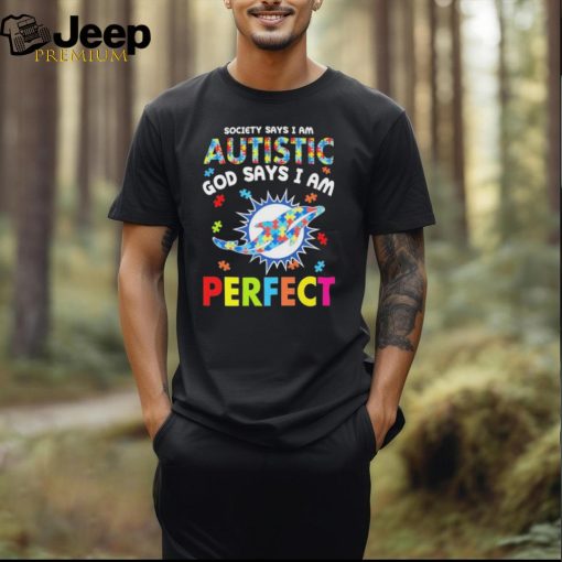 Miami Dolphins society says I am Autistic god says I am perfect shirt