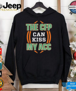 Miami Hurricanes The CFP Can Kiss My ACC shirt featuring bold text and the Hurricanes’ logo, expressing pride in the ACC and a playful defiance toward the College Football Playoff (CFP). Perfect for Miami fans who support their conference with passion and humor.