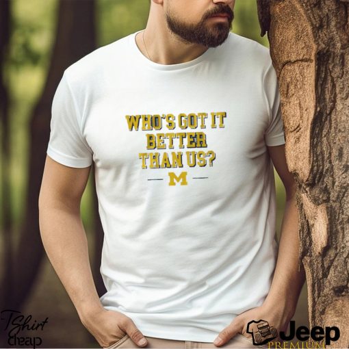 Michigan Football Who’s Got It Better Than Us Shirt