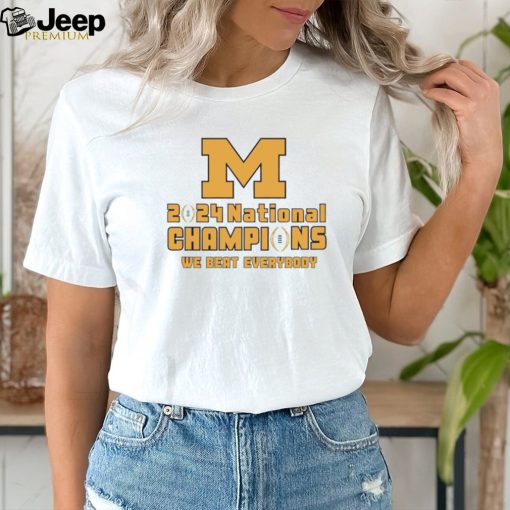 Michigan Wolverines 2024 National Champions We Beat Everyone shirt
