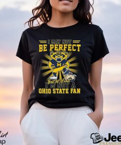 Michigan Wolverines Beat Oklahoma Sooners I May Not Be Perfect But At Least I'm Not A Ohio State Fan Shirt