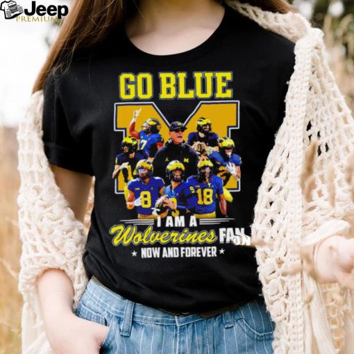 Michigan Wolverines go blue I am a Wolverines fan now and forever players logo shirt