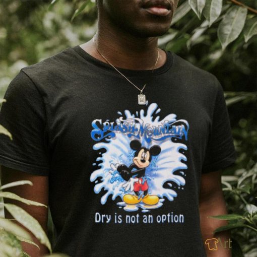 Mickey Mouse Splash Mountain Dry Is Not An Option T shirt