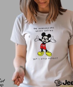 Mickey Mouse The Horrors Are Never Ending Yet I Still Persist Shirt