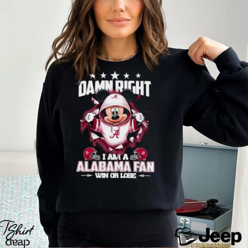 Mickey mouse damn right I am a Alabama Crimson fan win or lose shirt