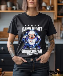 Mickey mouse damn right I am a Denver Broncos fan win or lose shirt