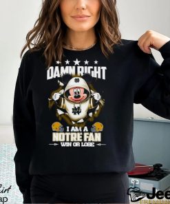 Mickey mouse damn right I am a Notre Dame Fighting Irish fan win or lose shirt