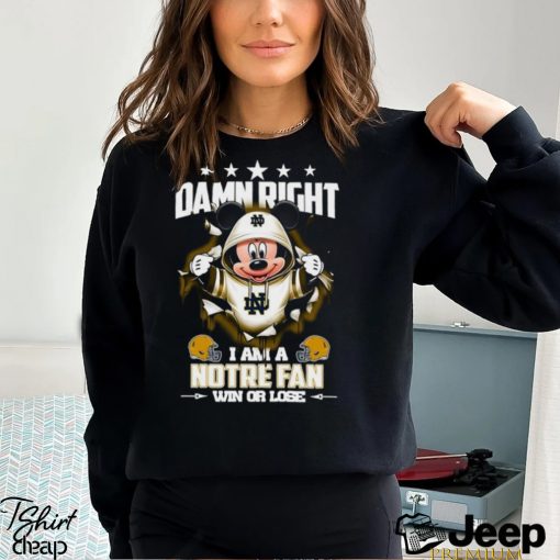 Mickey mouse damn right I am a Notre Dame Fighting Irish fan win or lose shirt