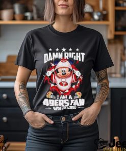 Mickey mouse damn right I am a San Francisco 49ers fan win or lose shirt