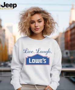 Middleclassfancy Live Laugh Lowe’s Shirt