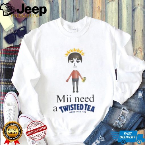 Mii Need A Twisted Tea Hard Iced Tea Shirt