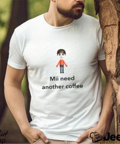 Mii Need Another Coffee Shirt