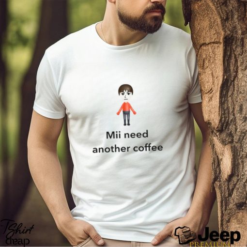 Mii Need Another Coffee Shirt