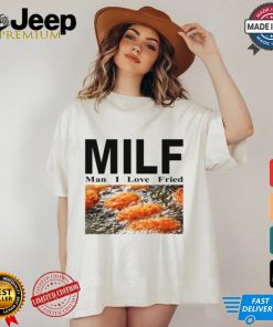 Milf Man I Love Fried Limited Shirt