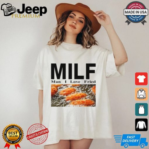 Milf Man I Love Fried Limited Shirt