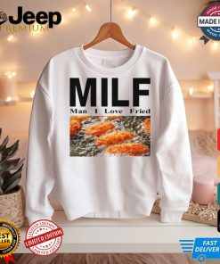 Milf Man I Love Fried T Shirt