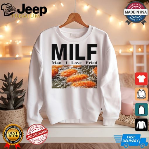 Milf Man I Love Fried T Shirt