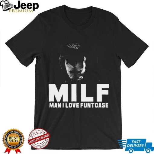 Milf Man I Love Funtcase t shirt