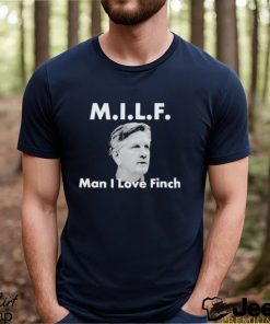 Milf Man I love Finch Shirt