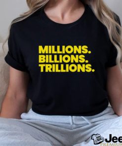 Millions Billions Trillions Shirt
