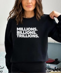 Millions Billions Trillions T Shirt