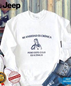 Min Ansiedad Es Cronica Pero Este Culo Es Iconico New Shirt