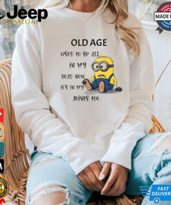 Minion old age used to be all in my head my head now shirt