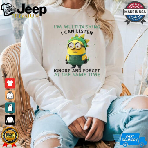 Minions I’m multitasking I can listen ignore and forget at the same time shirt