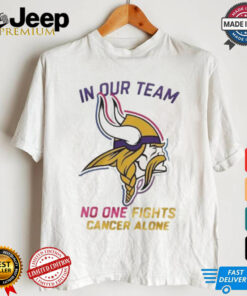 Minnesota Vikings NFL In Our Team No One Fights Cancer Alone 2024 T shirt