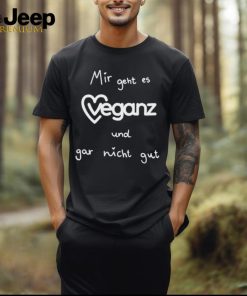 Mir Geht Es Veganz Und Gar Nicht Gut Shirt