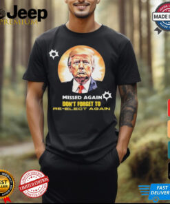 Missed again don’t forget to reelect Trump again T shirt