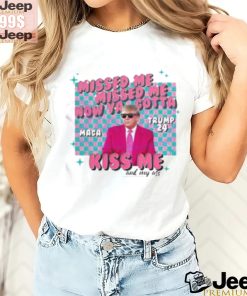 Misses Me Now Ya Gotta Kiss Me And My Ass MAGA Trump 2024 Elections Trump Shooting T Shirt