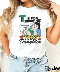 T Is For Thot Daughter Shirt