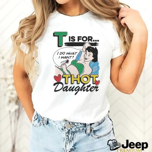 T Is For Thot Daughter Shirt