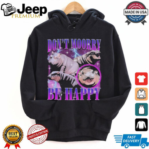 Moo Deng Don’t Moory Be Happy Don’t Worry Be Happy shirt