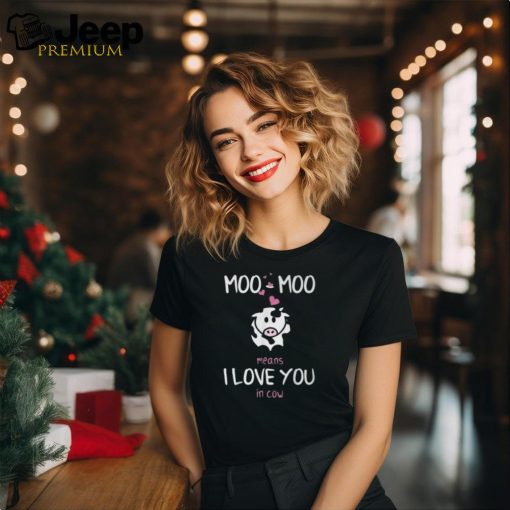 Moo Moo Means I Love You In Cow Idea T Shirt