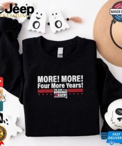 More More Four More Years The Dan Bongino Show T Shirts