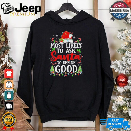 Most Likely To Ask Santa To Define Good Christmas Shirt