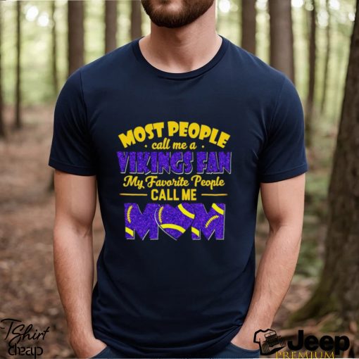 Most People Call Me A Vikings Fan My Favorite People Call Me Mom shirt