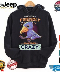 Mostly friendly sometimes crazy shirt