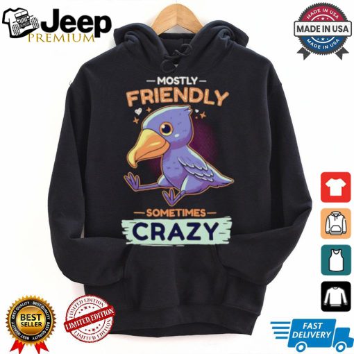 Mostly friendly sometimes crazy shirt