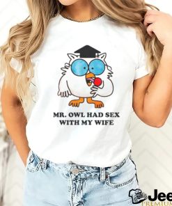 Mr. Owl Had Sex With My Wife Shirt