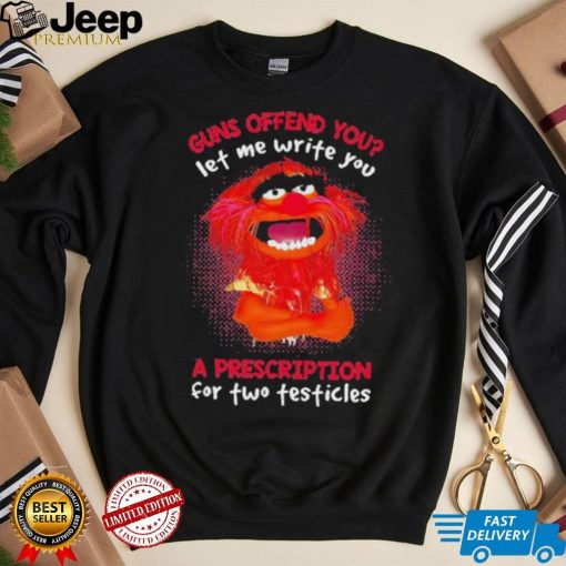 Muppet Animal Guns Offend You Let Me Write A Prescription For Two Testicles shirt