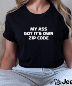 My Ass Got It’s Own Zip Code Shirt