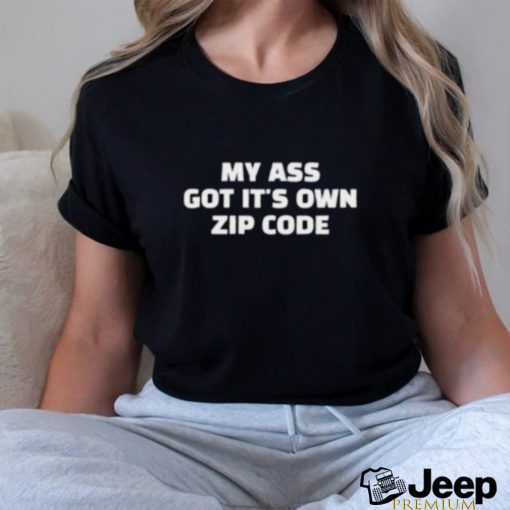 My Ass Got It’s Own Zip Code Shirt