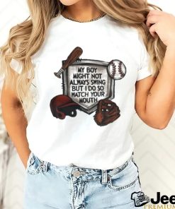 My Boy Might Not Always Swing But I Do So Watch Your Mouth Shirt