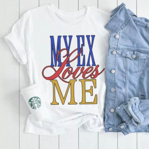 My Ex Loves Me T Shirts