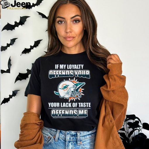 My Loyalty and Your Lack of Taste Miami Dolphins Long Sleeve T Shirt