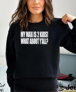 My Max Is 2 Kids What About Y’all shirt